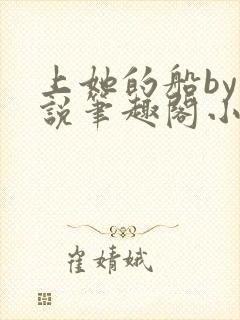 上她的船by小说笔趣阁小说最新章节