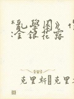 *乱学园》作者:金银花露