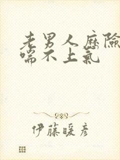 老男人历险记之喘不上气