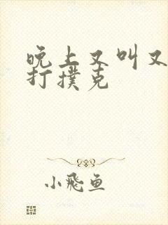 晚上又叫又疼的打扑克