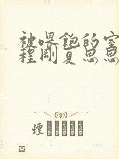 被喂饱的室友h程刚夏思思小说