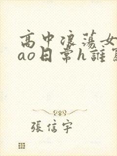 高中浪荡女挨cao日常h谁写的