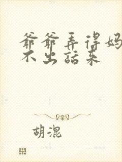 爷爷弄得妈妈说不出话来