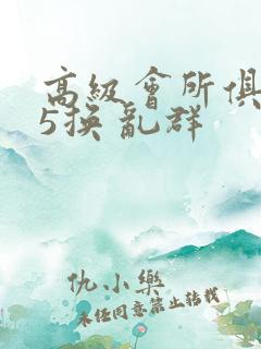 高级会所俱乐部5换 乱群