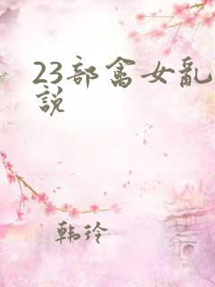 23部禽女乱小说