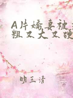 A片娇妻被交换粗又大又硬