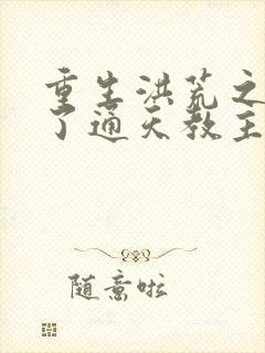 重生洪荒之他成了通天教主