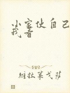 小家伙自己弄给我看