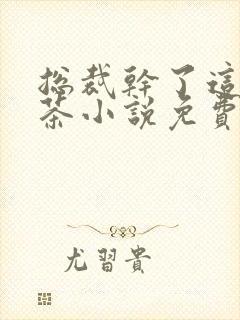 总裁干了这碗绿茶小说免费阅读