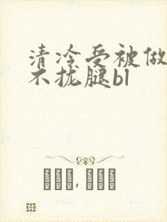 清冷受被做得合不拢腿bl