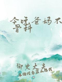 今晚爸妈不在家 骨科