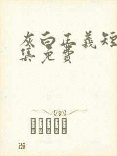 灰白正义短剧全集免费