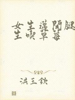 女生迈开腿让男生吃草莓