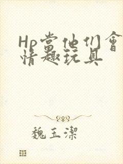 Hp当他们会用情趣玩具