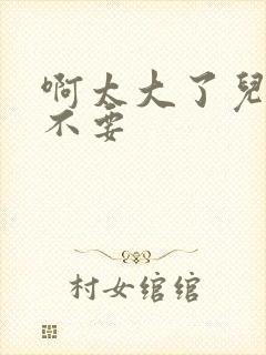 啊太大了儿媳妇不要