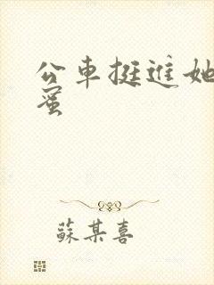 公车挺进她的花蜜