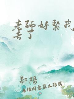 老师好紧我要进去了