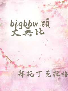 bigbbw硕大无比