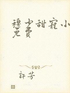 穆少甜宠小新娘免费