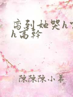 脔到她哭h宫交h高干