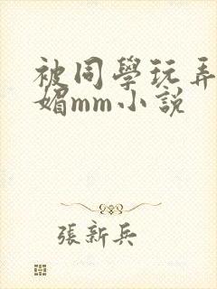 被同学玩弄的妩媚mm小说