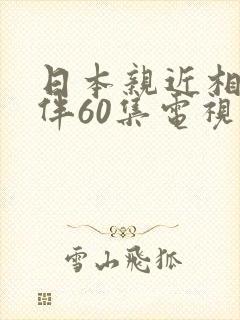 日本亲近相尾换伴60集电视剧