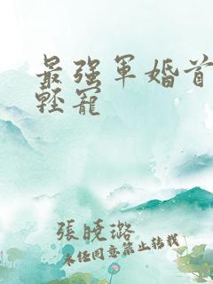 最强军婚首长求轻宠