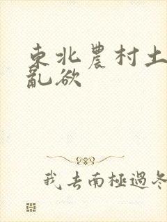 东北农村土坑上乱欲