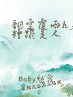 翻云覆雨h老头糟蹋美人