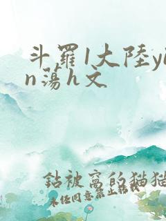 斗罗1大陆yin荡h文