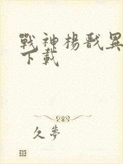 战神杨戬异界游下载