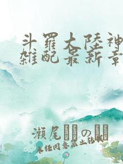 斗罗大陆神界大杂配最新章节