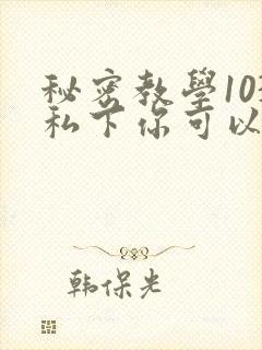 秘密教学103私下你可以随意