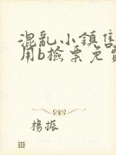 混乱小镇售票员用b检票免费全文
