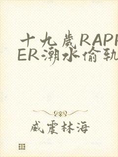十九岁RAPPER潮水偷轨
