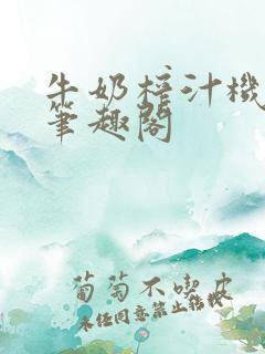 牛奶榨汁机po笔趣阁