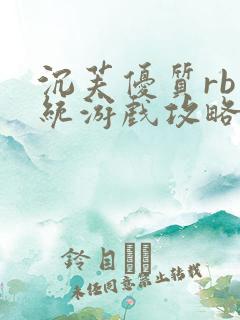 沉芙优质rb系统游戏攻略系统