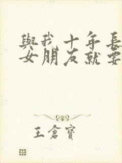 与我十年长跑的女朋友就要嫁人了