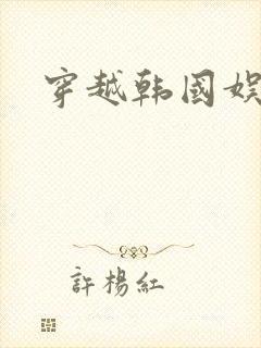 穿越韩国娱乐圈