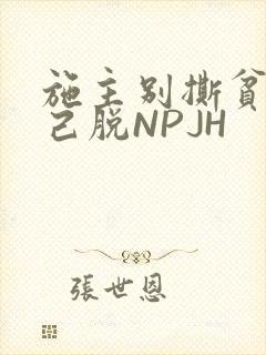 施主别撕贫僧自己脱NPJH