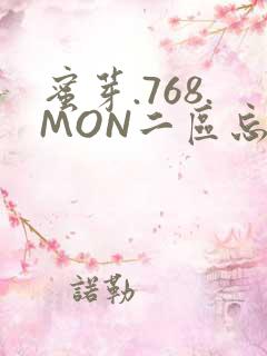 蜜芽.768.MON二区忘忧草葫芦娃