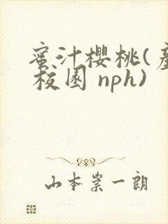 蜜汁樱桃(产奶 校园 nph)