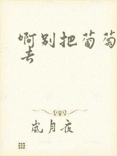 啊别把葡萄塞进去