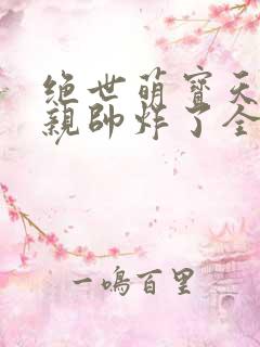 绝世萌宝天才娘亲帅炸了全文免费