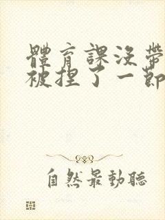 体育课没带罩子被捏了一节课作文