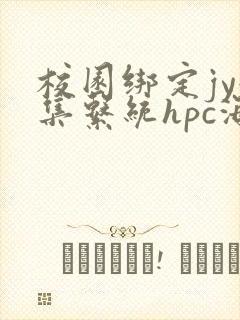 校园绑定jy收集系统hpc海棠