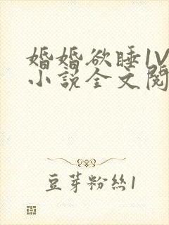 婚婚欲睡1V1小说全文阅读