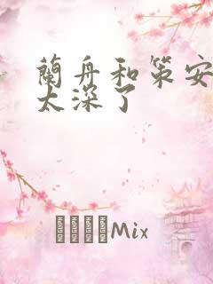 兰舟和策安肉 太深了