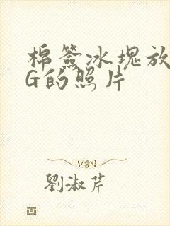 棉签冰块放入PG的照片