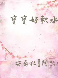 宝宝好软水好多